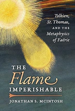 The Flame Imperishable: Tolkien, St. Thomas, and the Metaphysics of Faerie - Converted Pdf